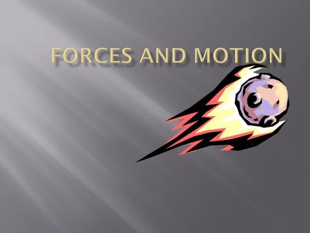 / A force is a push or a pull that changes motion. / Forces transfer energy to an object. / The force of gravity causes objects to have weight. / The.