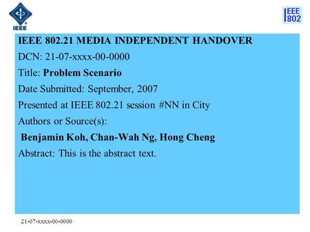 21-07-xxxx-00-0000 IEEE 802.21 MEDIA INDEPENDENT HANDOVER DCN: 21-07-xxxx-00-0000 Title: Problem Scenario Date Submitted: September, 2007 Presented at.