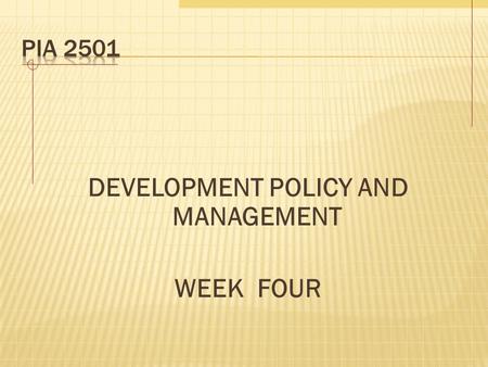 DEVELOPMENT POLICY AND MANAGEMENT WEEK FOUR.  Development Policy and Management.