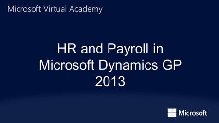 HR and Payroll in Microsoft Dynamics GP 2013. Terry Heley| Escalation Engineer.