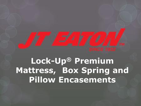 Lock-Up ® Premium Mattress, Box Spring and Pillow Encasements.