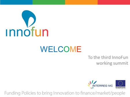 WELCOME To the third InnoFun working summit. 3 rd Working Summit The innovative project Nicosia 25 th - 27 th September 2013 Benjamin Kuscher InnoFun.