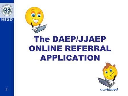 1 HISD The DAEP/JJAEP ONLINE REFERRAL APPLICATION continued.