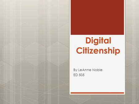 Digital Citizenship By LeAnne Noble ED 505. Netiquette Netiquette or “internet etiquette” refers to a set of rules to follow while online. Some of the.