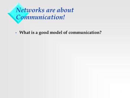 Networks are about Communication! What is a good model of communication?