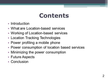 Contents Introduction What are Location-based services Working of Location-based services Location Tracking Technologies Power profiling a mobile phone.