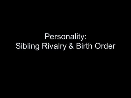 Personality: Sibling Rivalry & Birth Order