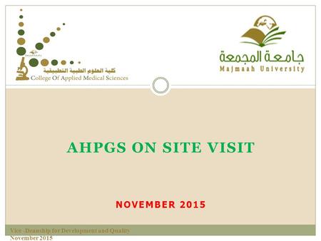 AHPGS ON SITE VISIT NOVEMBER 2015 Vice -Deanship for Development and Quality November 2015.