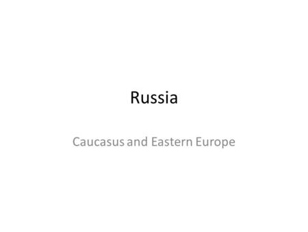 Caucasus and Eastern Europe Russia. Key Terms Due Thursday at beginning of class RUSSIA – CHAPTER 16 Cyrillic czar Bolsheviks gulags.