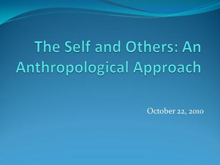 October 22, 2010. Agenda Colours of Society Introduction to Self: An Anthropological Approach Cultural Anthropology Margaret Mead and her comparative.