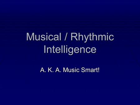 Musical / Rhythmic Intelligence A. K. A. Music Smart!