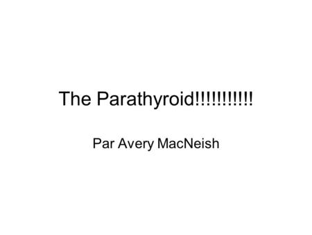 The Parathyroid!!!!!!!!!!! Par Avery MacNeish. Location location location The four small parathyroid glands, about the size of a grain of rice, are hidden.