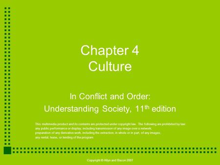 Copyright © Allyn and Bacon 2007 Chapter 4 Culture In Conflict and Order: Understanding Society, 11 th edition This multimedia product and its contents.