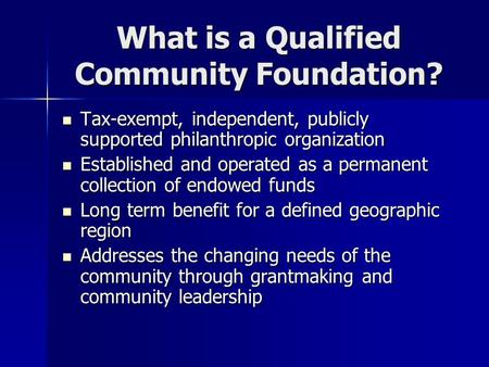 What is a Qualified Community Foundation? Tax-exempt, independent, publicly supported philanthropic organization Tax-exempt, independent, publicly supported.