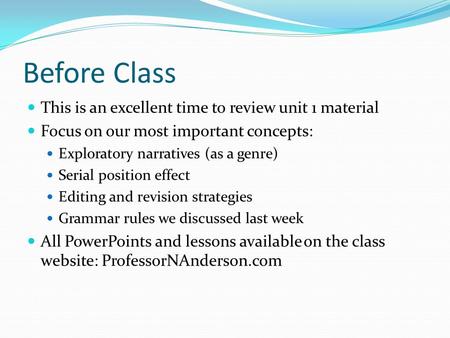 Before Class This is an excellent time to review unit 1 material Focus on our most important concepts: Exploratory narratives (as a genre) Serial position.