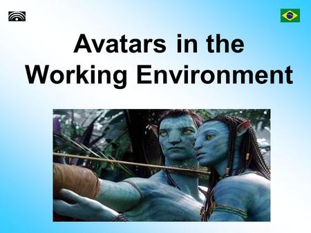 Avatars in the Working Environment. Avatar - Definition There are many definitions of the word avatar: –An Avatar is Divinity taking a human form. –Avatar.