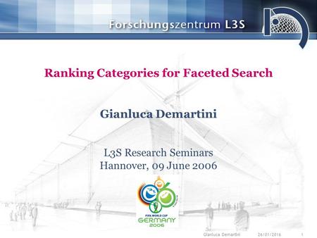 26/01/20161Gianluca Demartini Ranking Categories for Faceted Search Gianluca Demartini L3S Research Seminars Hannover, 09 June 2006.