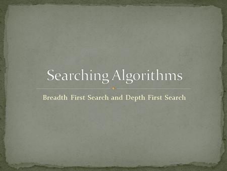 Breadth First Search and Depth First Search. Greatest problem in Computer Science Has lead to a lot of new ideas and data structures Search engines before.