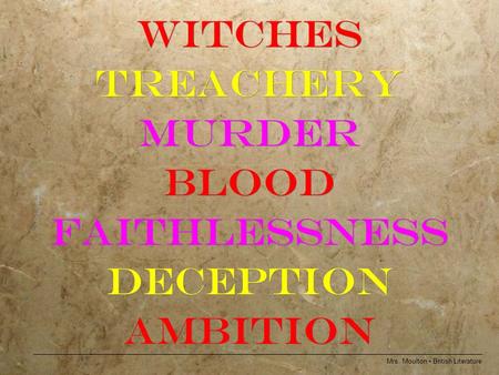 Mrs. Moulton British Literature WITCHES TREACHERY MURDER BLOOD FAITHLESSNESS DECEPTION AMBITION WITCHES TREACHERY MURDER BLOOD FAITHLESSNESS DECEPTION.