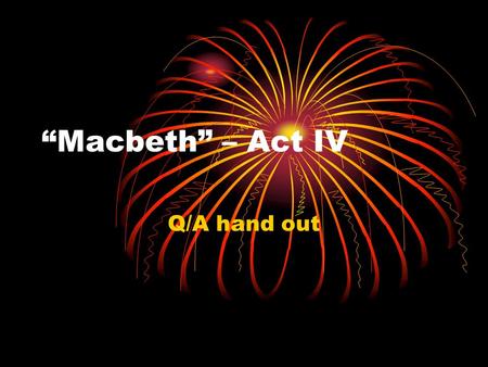 “Macbeth” – Act IV Q/A hand out. Ques 1-5 1) The contents of the witches pot (cauldron0 are Torn up parts which is showing the theme of dismemberment.