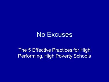 No Excuses The 5 Effective Practices for High Performing, High Poverty Schools.