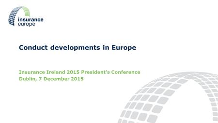 Conduct developments in Europe Insurance Ireland 2015 President's Conference Dublin, 7 December 2015.