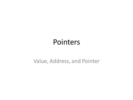 Pointers Value, Address, and Pointer. Values and Addresses...... 70000 70004 70008 70012 70016 70020 70024 70028...... int x, y, z; y x z values of x,