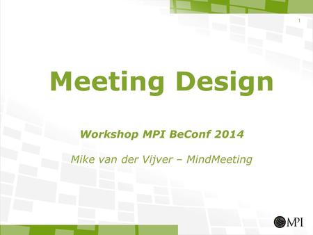 Meeting Design Workshop MPI BeConf 2014 Mike van der Vijver – MindMeeting 1.