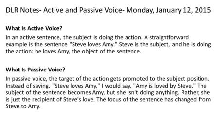 DLR Notes- Active and Passive Voice- Monday, January 12, 2015 What Is Active Voice? In an active sentence, the subject is doing the action. A straightforward.