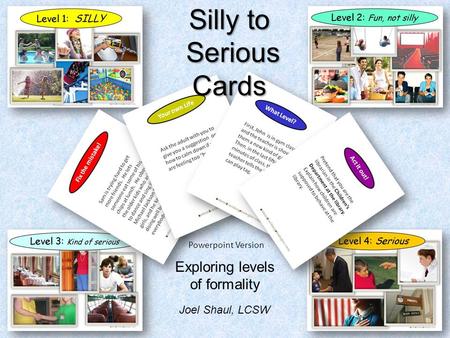 Silly to Serious SeriousCards Powerpoint Version Exploring levels of formality Joel Shaul, LCSW.