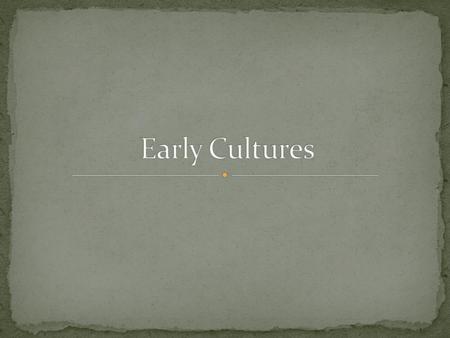 A. Early Life 1. Hunter-gatherers - had to search for food all of the time 2. Knew about the environment. a. plants- good food and medicines 3. Discovered.