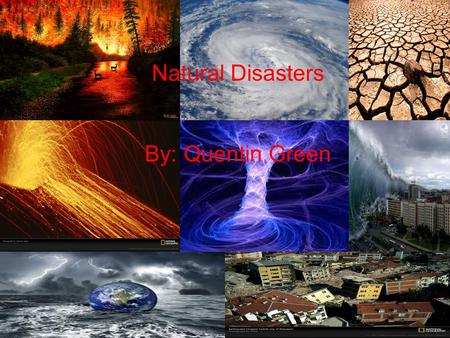 Natural Disasters By: Quentin Green.