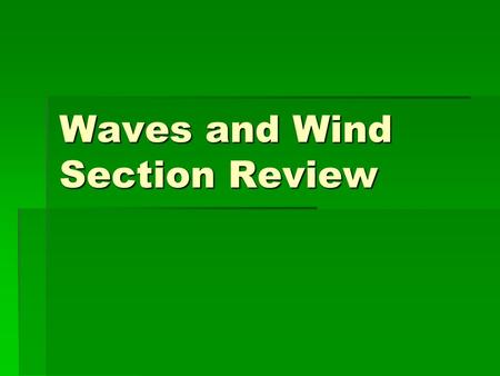 Waves and Wind Section Review. What is the source of the energy in ocean waves? EEEEnergy is transferred to ocean waves from wind.