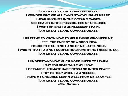 I am creative and compassionate. I wonder why we all can’t stay young at heart. I hear rhythms in the ocean’s waves. I see beauty in the possibilities.