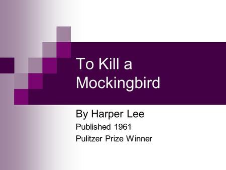 By Harper Lee Published 1961 Pulitzer Prize Winner