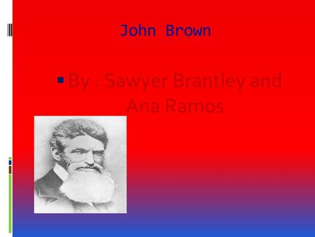 John Brown  By : Sawyer Brantley and Ana Ramos John Brown’s childhood  John brown was born on May,9 1800 in Torrington,Connticut.  John Brown spent.