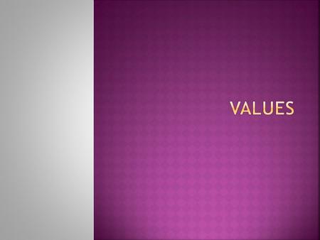  Values are statements about what you stand for and what is important to you. Values are your personal bottom line. They’re the way we can measure who.