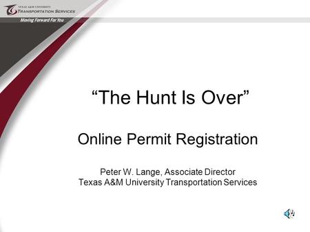 “The Hunt Is Over” Online Permit Registration Peter W. Lange, Associate Director Texas A&M University Transportation Services.