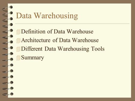 Data Warehousing 4 Definition of Data Warehouse 4 Architecture of Data Warehouse 4 Different Data Warehousing Tools 4 Summary.