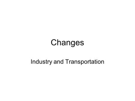 Changes Industry and Transportation. # 1: INDUSTRIAL REVOLUTION/factory system A total change in the way things were made OLD NEW.