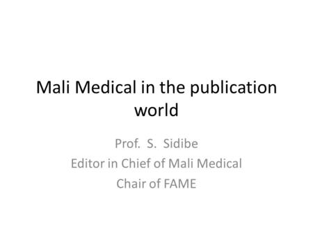 Mali Medical in the publication world Prof. S. Sidibe Editor in Chief of Mali Medical Chair of FAME.