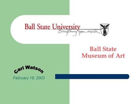 Ball State Museum of Art February 18, 2003. Location: The BSU museum is located at the heart of campus. It is between the North Quad and Cooper buildings.