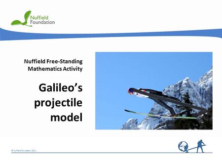 © Nuffield Foundation 2011 Nuffield Free-Standing Mathematics Activity Galileo’s projectile model.