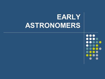 EARLY ASTRONOMERS. Aristotle (~384-322 BC) Define the five Elements: Water, Aether (the Heavens, and of course, Earth, Wind & Fire Geocentric Model –