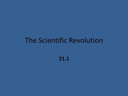 The Scientific Revolution 21.1. Scientific Revolution Many people took an interest in the world around them. A number of changes in the 15 th century.