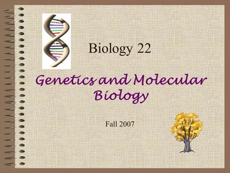 Biology 22 Genetics and Molecular Biology Fall 2007.