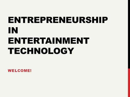 ENTREPRENEURSHIP IN ENTERTAINMENT TECHNOLOGY WELCOME!