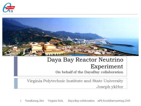 Daya Bay Reactor Neutrino Experiment On behalf of the DayaBay collaboration Virginia Polytechnic Institute and State University Joseph ykHor YuenKeung,