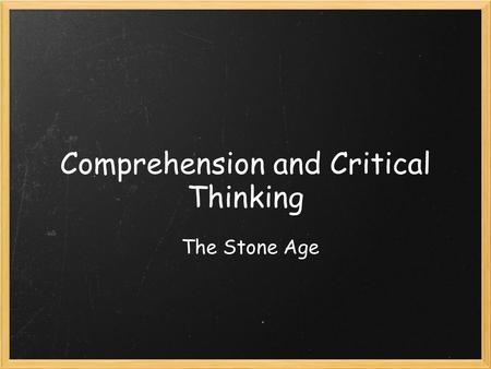 Comprehension and Critical Thinking The Stone Age.