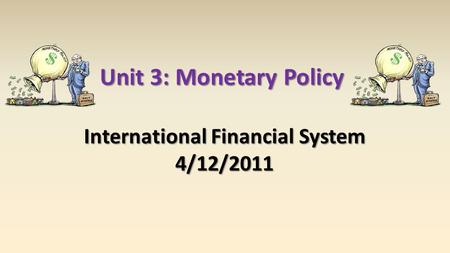 Unit 3: Monetary Policy International Financial System 4/12/2011.